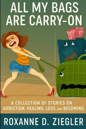 All My Bags are Carry on: Addiction. Grief. Heartbreak. Hope. Some of us carry silence. Others carry scars. Paperback  April 20, 2025